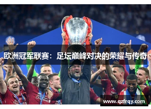 欧洲冠军联赛：足坛巅峰对决的荣耀与传奇