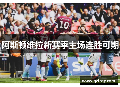 阿斯顿维拉新赛季主场连胜可期