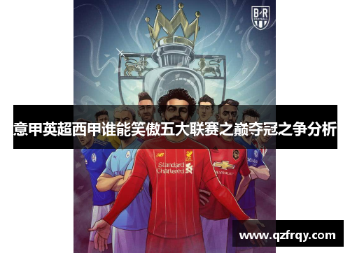 意甲英超西甲谁能笑傲五大联赛之巅夺冠之争分析